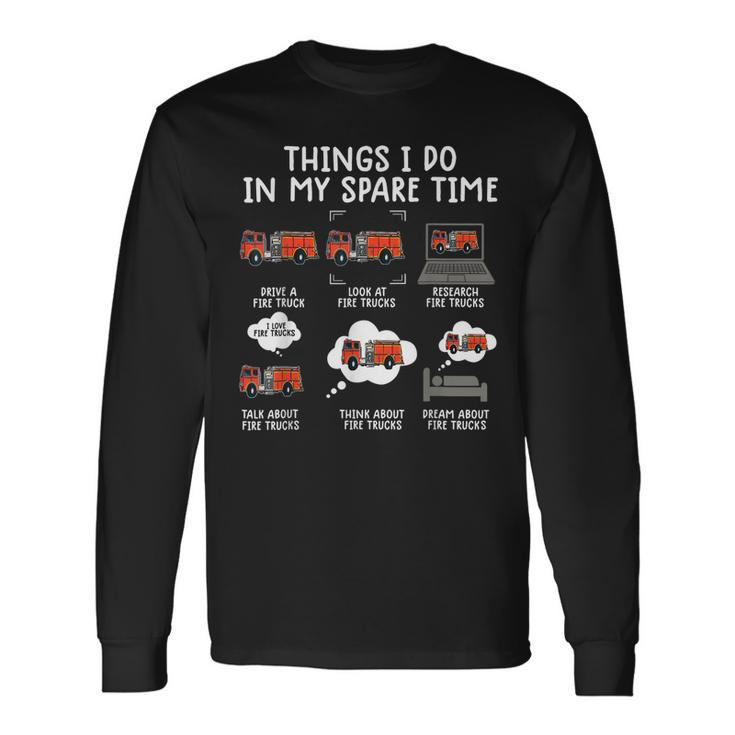 Things I Do In My Spare Time Fire Truck Firefighter Long Sleeve T-Shirt
