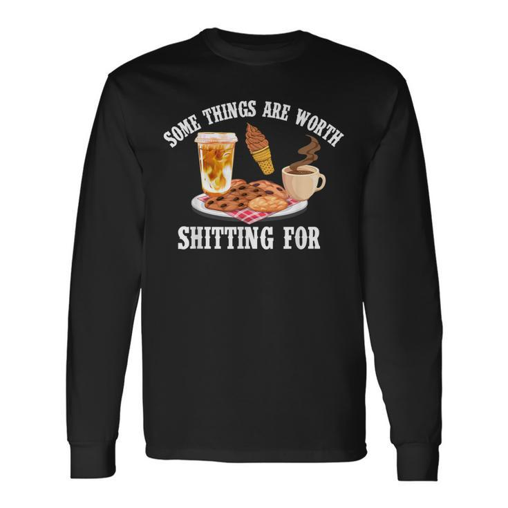 Some Things Are Worth Shitting For Men Women Long Sleeve T-Shirt