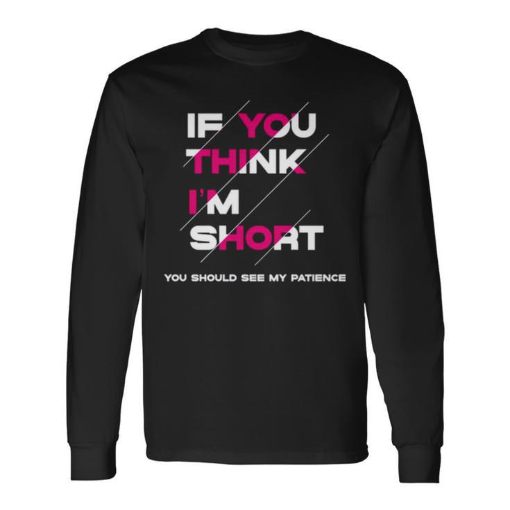 If You Think I’M Short A Million Little Things Long Sleeve T-Shirt