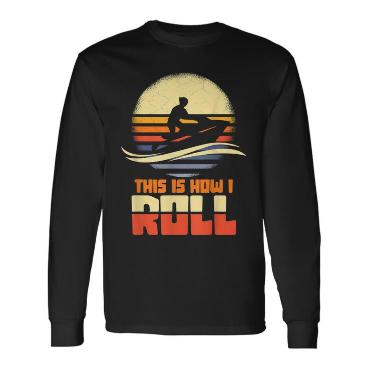 This Is How I Roll Jet-Ski Jet Skiing Jetski Lovers Gifts Men Women Long Sleeve T-shirt Graphic Print Unisex Gifts ideas
