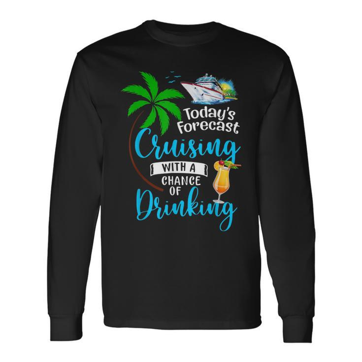 Todays Forecast Cruising With A Chance Of Drinking Cruise Long Sleeve T-Shirt