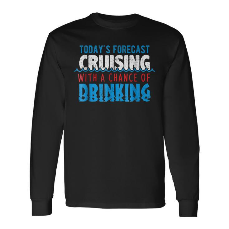 Todays Forecast Cruising With A Chance Of Drinking Long Sleeve T-Shirt