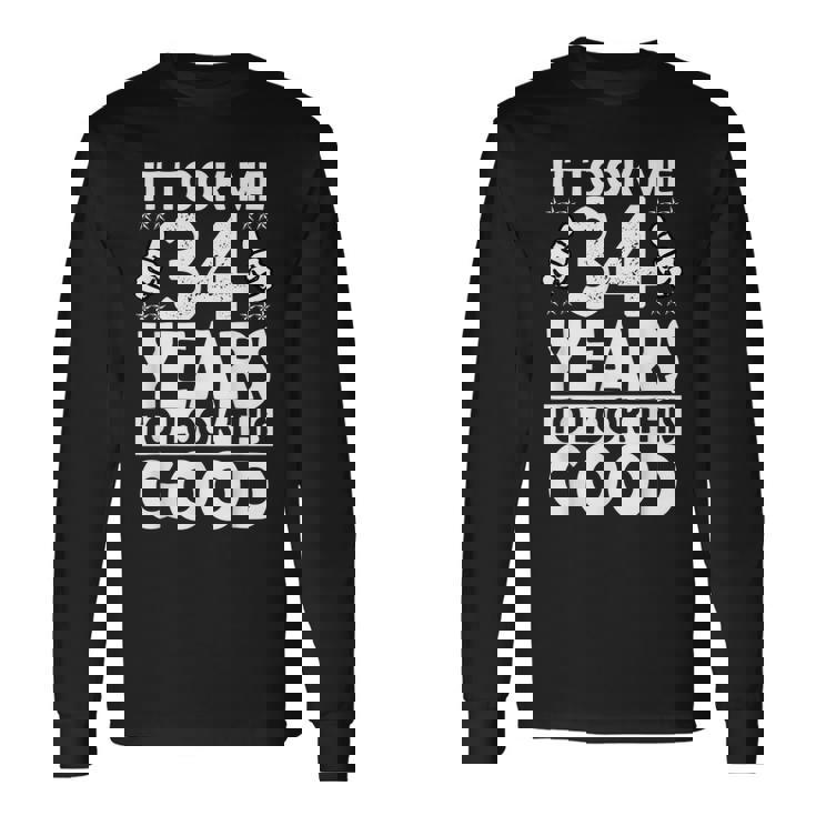 It Took Me 34 Years To Look This Good 34 Years Old Long Sleeve T-Shirt T-Shirt