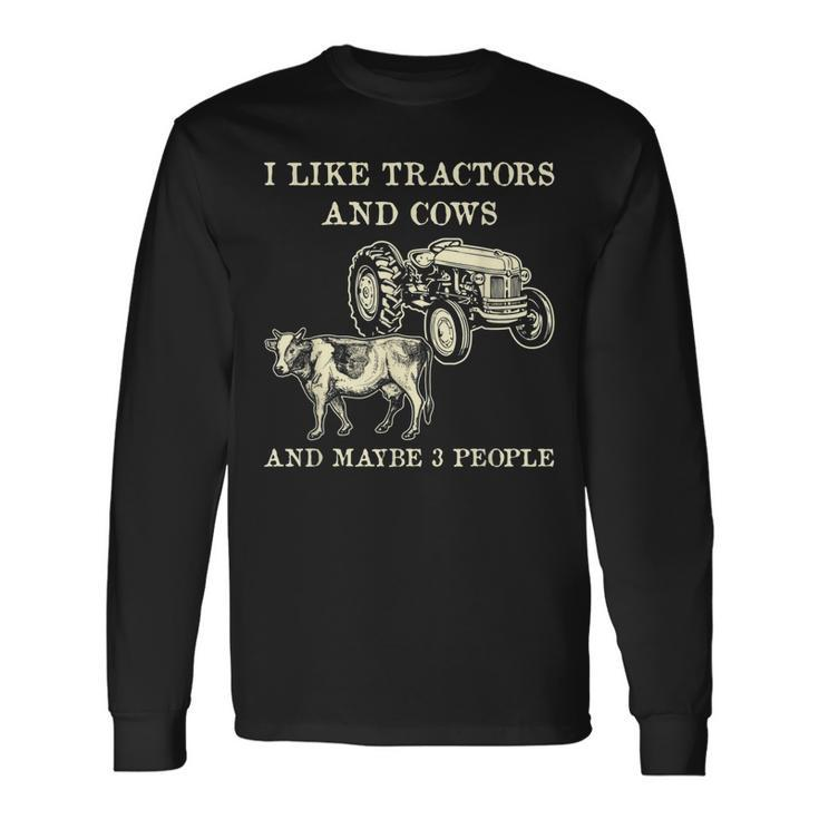 I Like Tractors And Cows And Maybe 3 People Farmer Long Sleeve T-Shirt