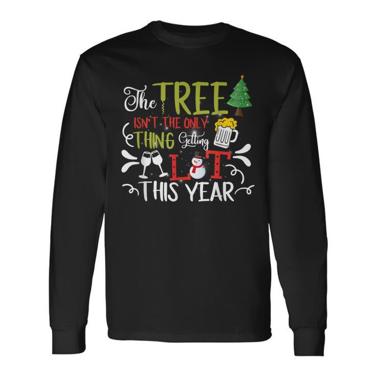 The Tree Isnt The Only Thing Getting Lit This Year Xmas Long Sleeve T-Shirt
