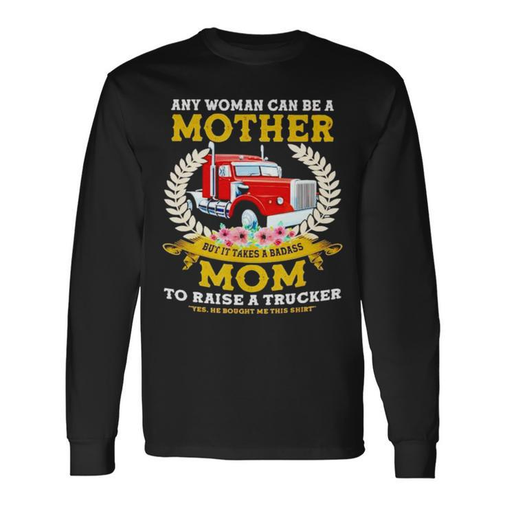 Trucker Any Woman Can Be A Mother But It Takes A Badass Mom Unisex Long Sleeve