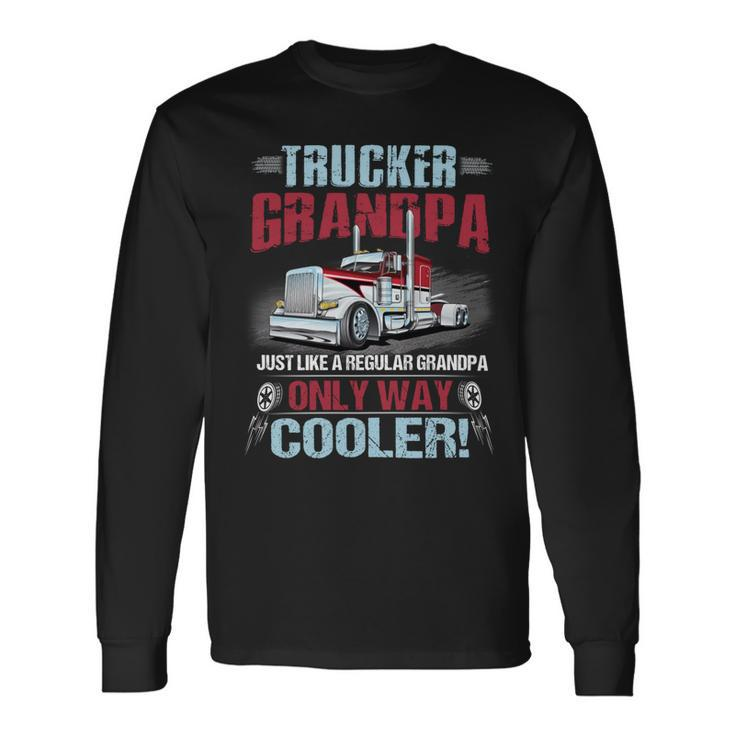 Trucker Grandpa Just Like A Regular Granopa Only Way Cooler Long Sleeve T-Shirt