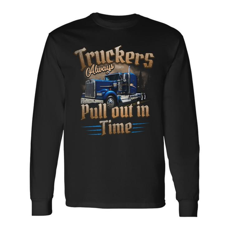 Truckers Alwayspull Out In Time Long Sleeve T-Shirt