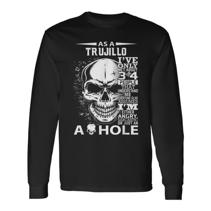 As A Trujillo Ive Only Met About 3 4 People L4 Long Sleeve T-Shirt