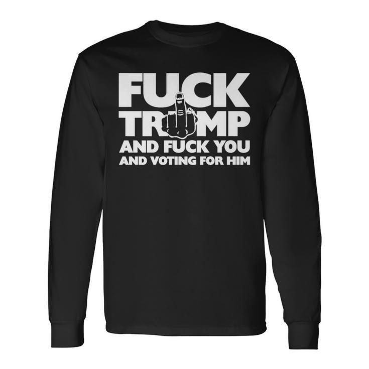Trump And Fuck You And Voting For Him Long Sleeve T-Shirt T-Shirt