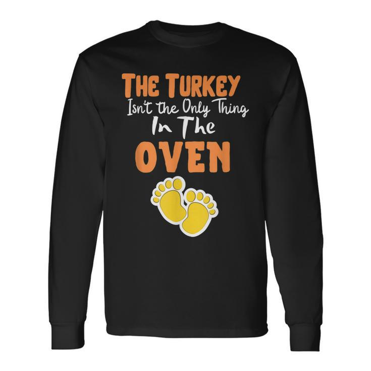The Turkey Isnt The Only Thing In The Oven Holiday Long Sleeve T-Shirt