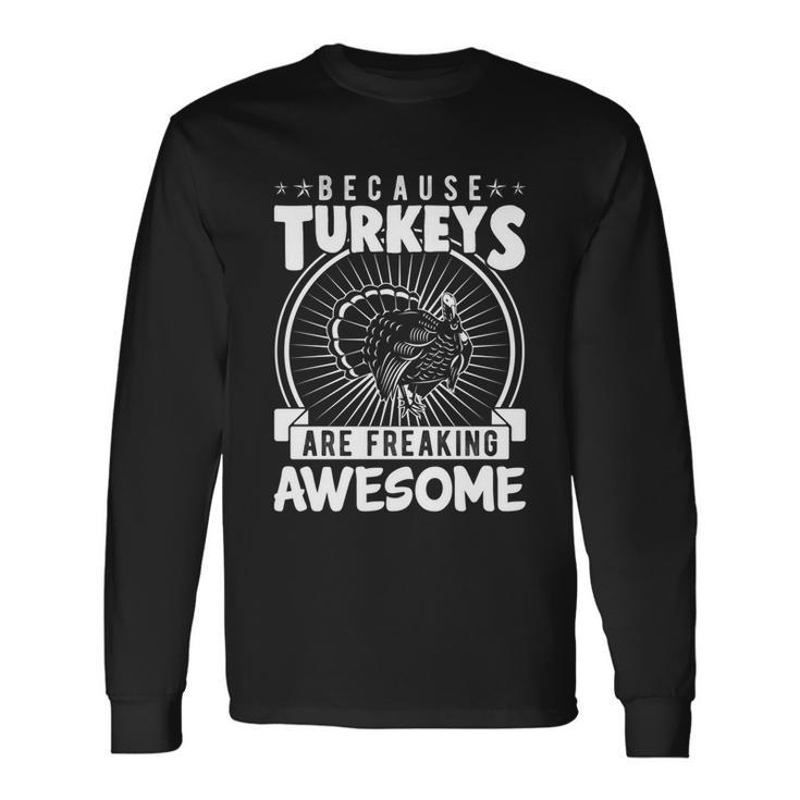 Because Turkeys Are Freaking Awesome Thanksgiving Cool Long Sleeve T-Shirt