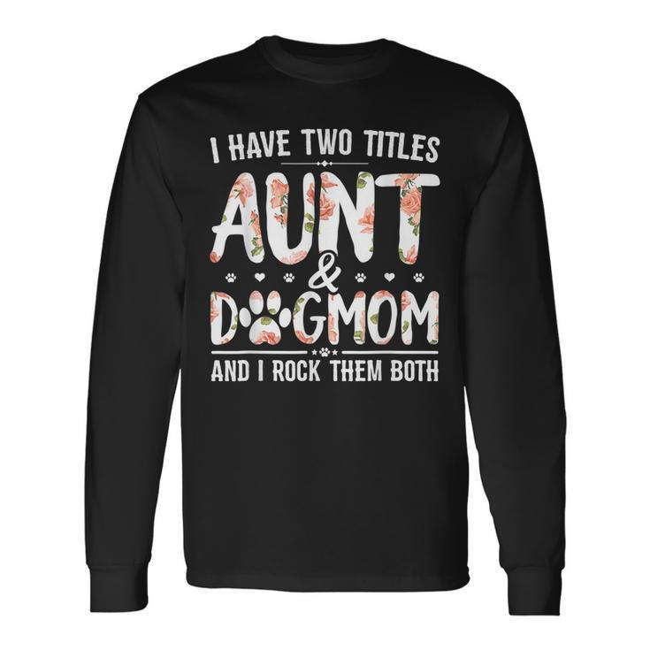 I Have Two Titles Aunt And Dog Mom Flower Dog Lover V4 Long Sleeve T-Shirt
