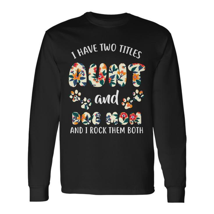 I Have Two Titles Aunt And Dog Mom V2 Long Sleeve T-Shirt
