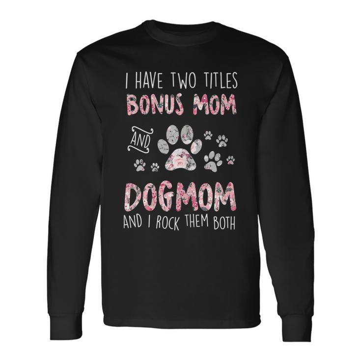 I Have Two Titles Bonus Mom And Dog Mom Cute Flower Dog Paw Long Sleeve T-Shirt