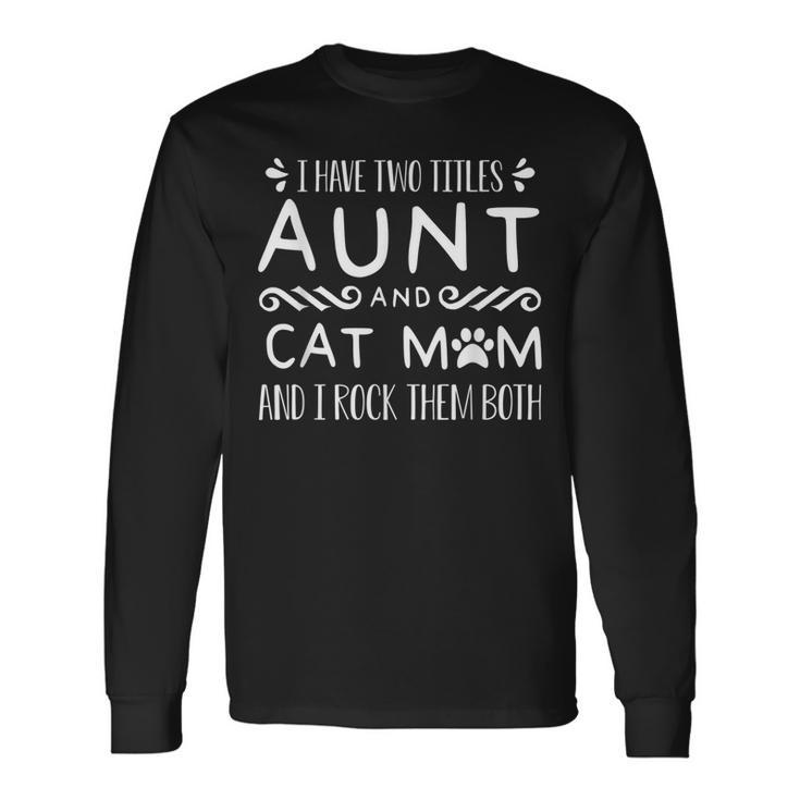 I Have Two Titles Cat Aunt For Cat Owner Fur Parent Long Sleeve T-Shirt