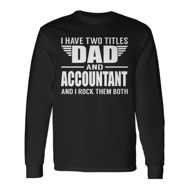I Have Two Titles Dad And Accountant Father Long Sleeve T-Shirt
