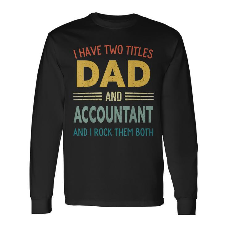 I Have Two Titles Dad And Accountant Vintage Fathers Day Long Sleeve T-Shirt