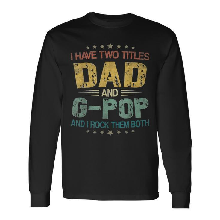 I Have Two Titles Dad & G Pop Fathers Day Long Sleeve T-Shirt Gifts ideas