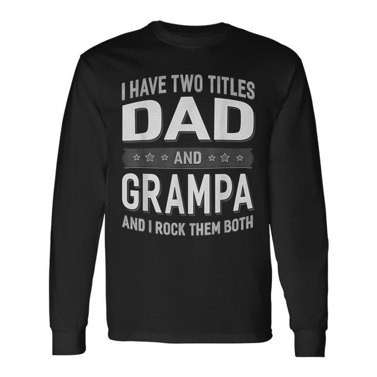 I Have Two Titles Dad & Grampa Fathers Day Long Sleeve T-Shirt