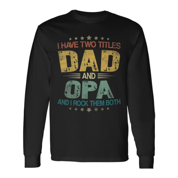 I Have Two Titles Dad & Opa Tshirt Fathers Day Long Sleeve T-Shirt
