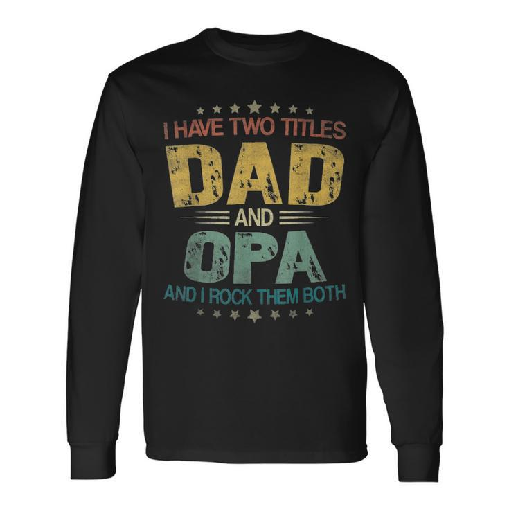 I Have Two Titles Dad & Opa Fathers Day Long Sleeve T-Shirt