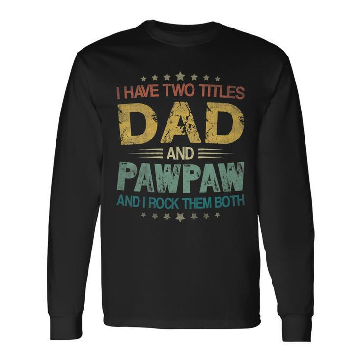 I Have Two Titles Dad & Pawpaw Tshirt Fathers Day Long Sleeve T-Shirt