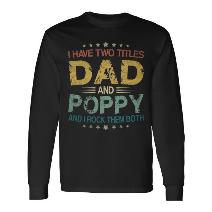 I Have Two Titles Dad & Poppy Fathers Day Long Sleeve T-Shirt Gifts ideas