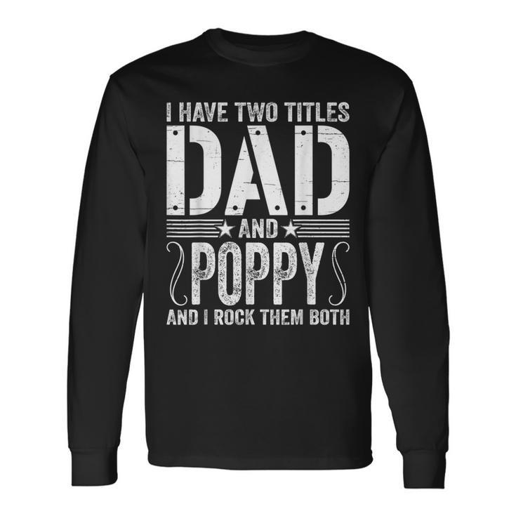 I Have Two Titles Dad & Poppy Rock Them Both Fathers Day Long Sleeve T-Shirt Gifts ideas