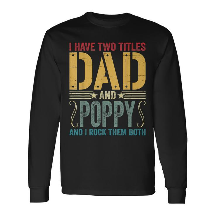 I Have Two Titles Dad & Poppy Rock Them Both Fathers Day V2 Long Sleeve T-Shirt