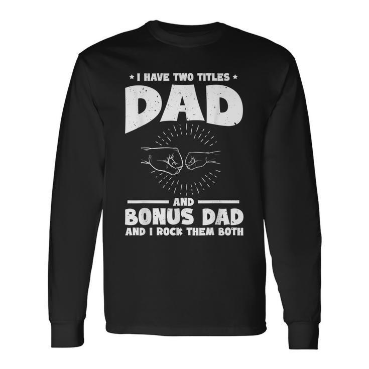 I Have Two Titles Dad And Bonus Dad Bonus Dads Long Sleeve T-Shirt