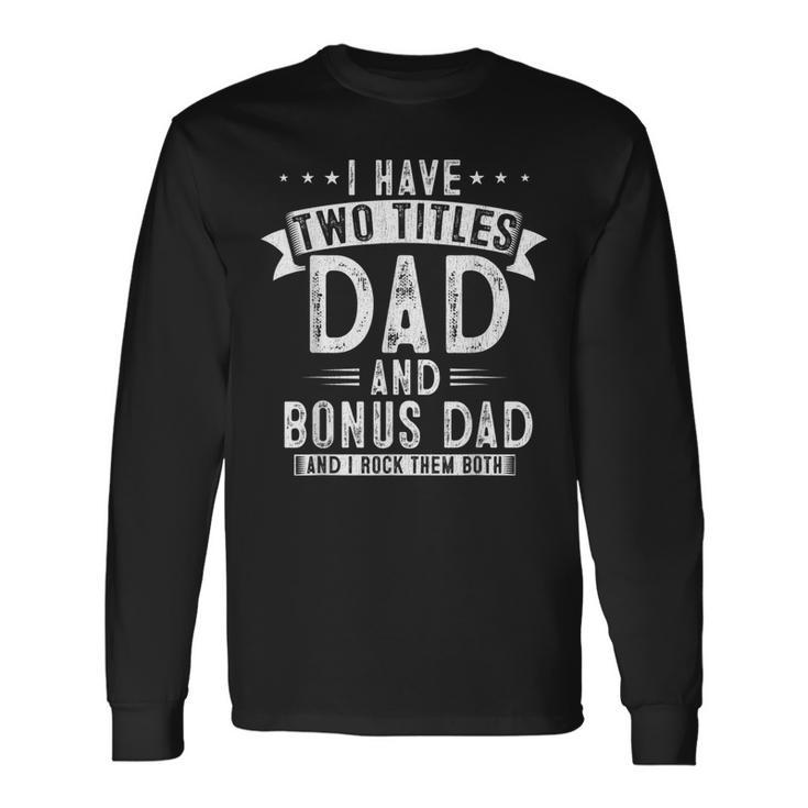 I Have Two Titles Dad And Bonus Dad Fathers Day V2 Long Sleeve T-Shirt