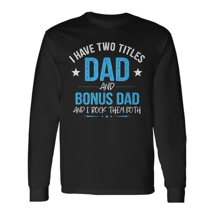 I Have Two Titles Dad And Bonus Dad Men Retro Papa Stepdad Long Sleeve T-Shirt Gifts ideas