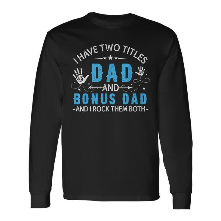 I Have Two Titles Dad And Bonus Dad Men Retro Papa Stepdad V3 Long Sleeve T-Shirt
