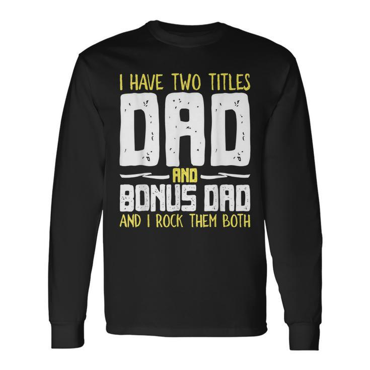 I Have Two Titles Dad And Bonus Dad I Rock Them Both V3 Long Sleeve T-Shirt