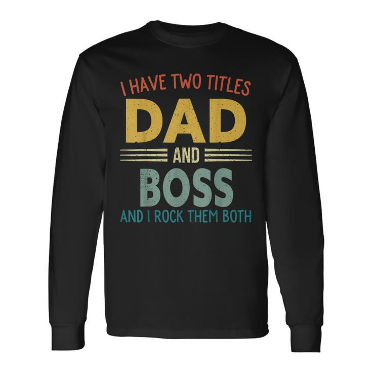 I Have Two Titles Dad And Boss Vintage Fathers Day Long Sleeve T-Shirt