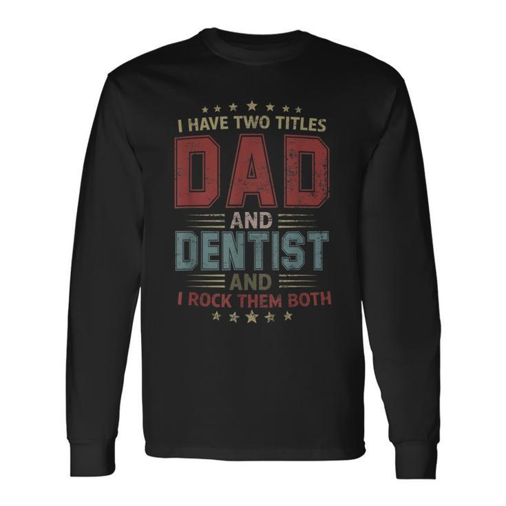 I Have Two Titles Dad And Dentist Outfit Fathers Day Fun Long Sleeve T-Shirt