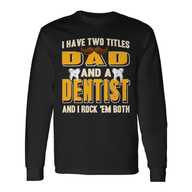 I Have Two Titles Dad And A Dentist Present Long Sleeve T-Shirt Gifts ideas