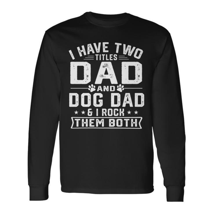 I Have Two Titles Dad And Dog Dad Fathers Day Long Sleeve T-Shirt