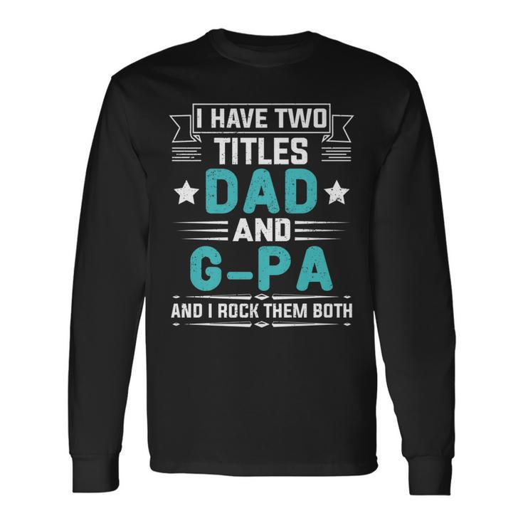 I Have Two Titles Dad And G-Pa Fathers Day Long Sleeve T-Shirt