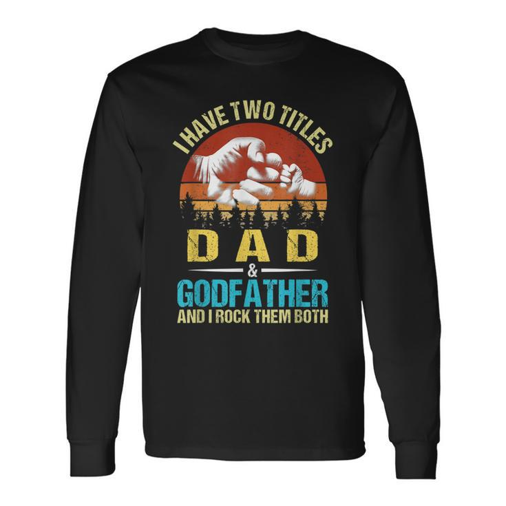 I Have Two Titles Dad And Godfather Fathers Day Long Sleeve T-Shirt
