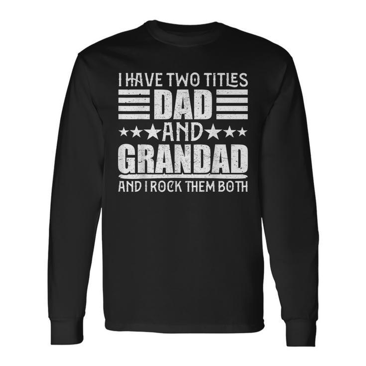 I Have Two Titles Dad And Grandad For Fathers Day Long Sleeve T-Shirt