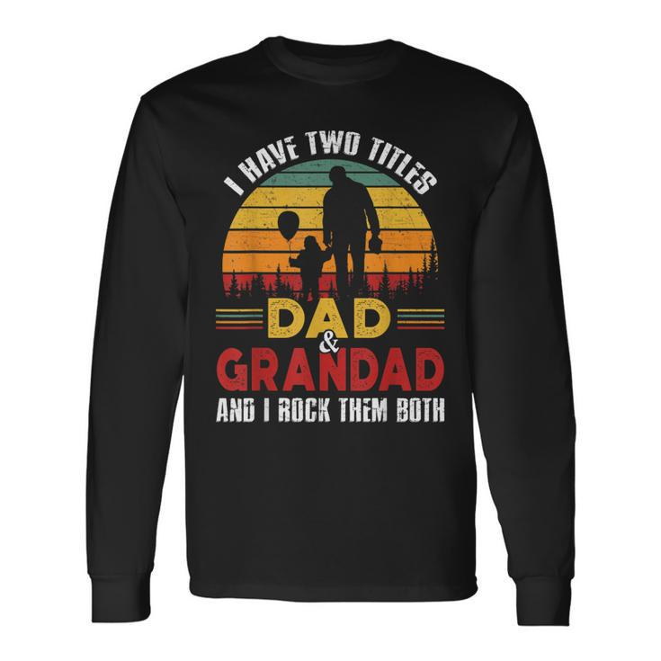 I Have Two Titles Dad And Grandad Fathers Day Long Sleeve T-Shirt