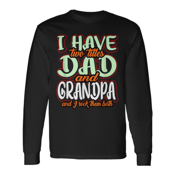 I Have Two Titles Dad And Grandad Grandpa Fathers Day Long Sleeve T-Shirt