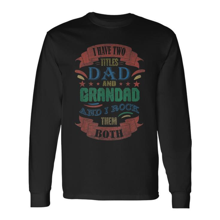 I Have Two Titles Dad And Grandad Grandpa Fathers Day V2 Long Sleeve T-Shirt
