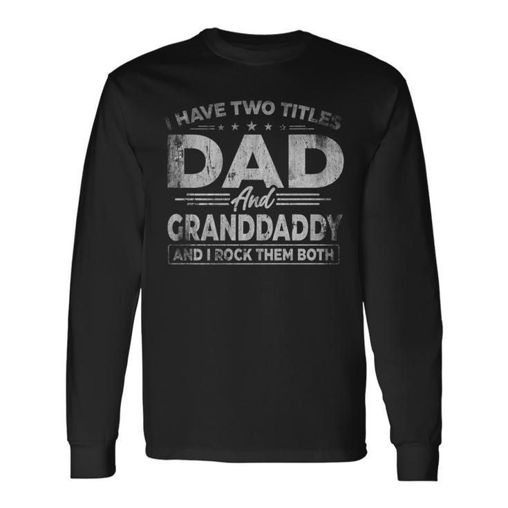I Have Two Titles Dad And Granddaddy For Fathers Day Long Sleeve T-Shirt