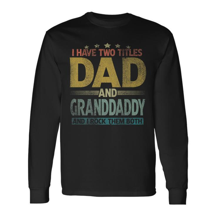 I Have Two Titles Dad And Granddaddy And I Rock Them Both Long Sleeve T-Shirt