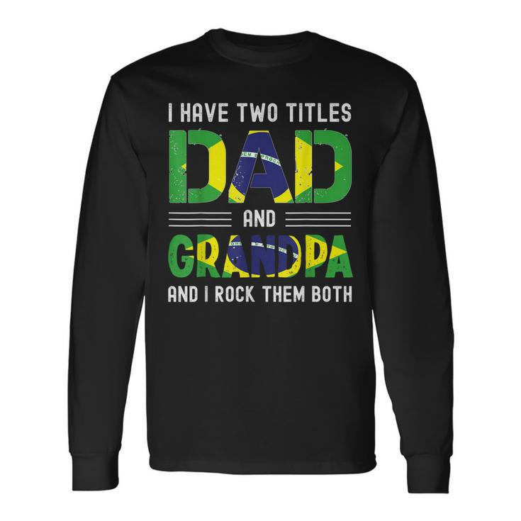 I Have Two Titles Dad And Grandpa Men Brazilian Fathers Day Long Sleeve T-Shirt