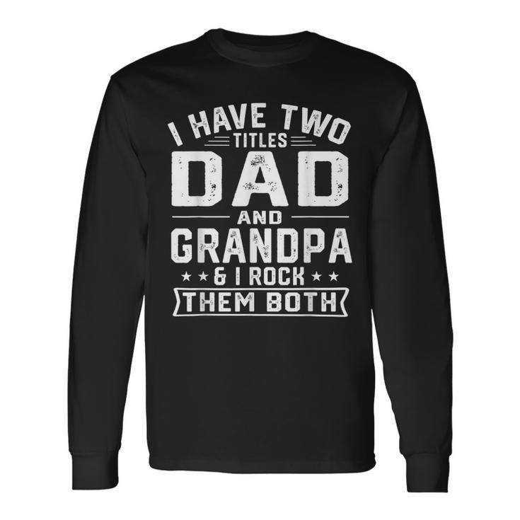 I Have Two Titles Dad And Grandpa Fathers Day V2 Long Sleeve T-Shirt