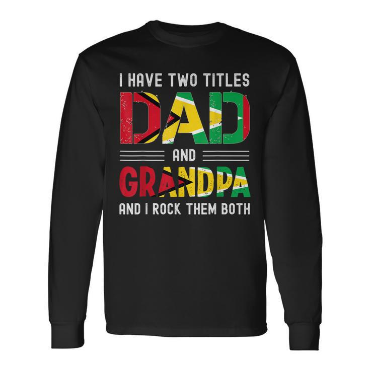 I Have Two Titles Dad And Grandpa Guyanese Men Fathers Day Long Sleeve T-Shirt